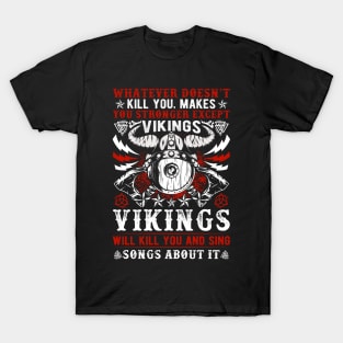 Whatever doesn’t kill you makes you stronger except Vikings, Vikings will kill you and write songs about it T-Shirt